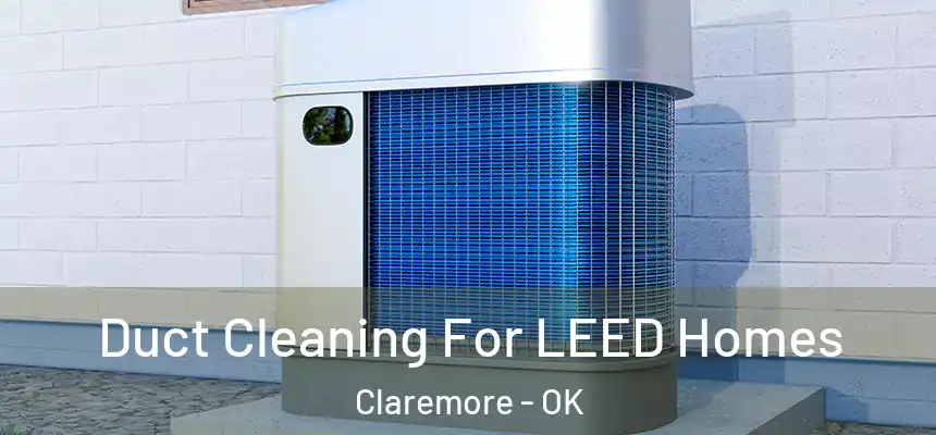  Duct Cleaning For LEED Homes Claremore - OK