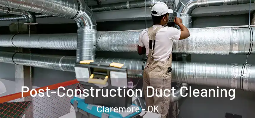  Post-Construction Duct Cleaning Claremore - OK